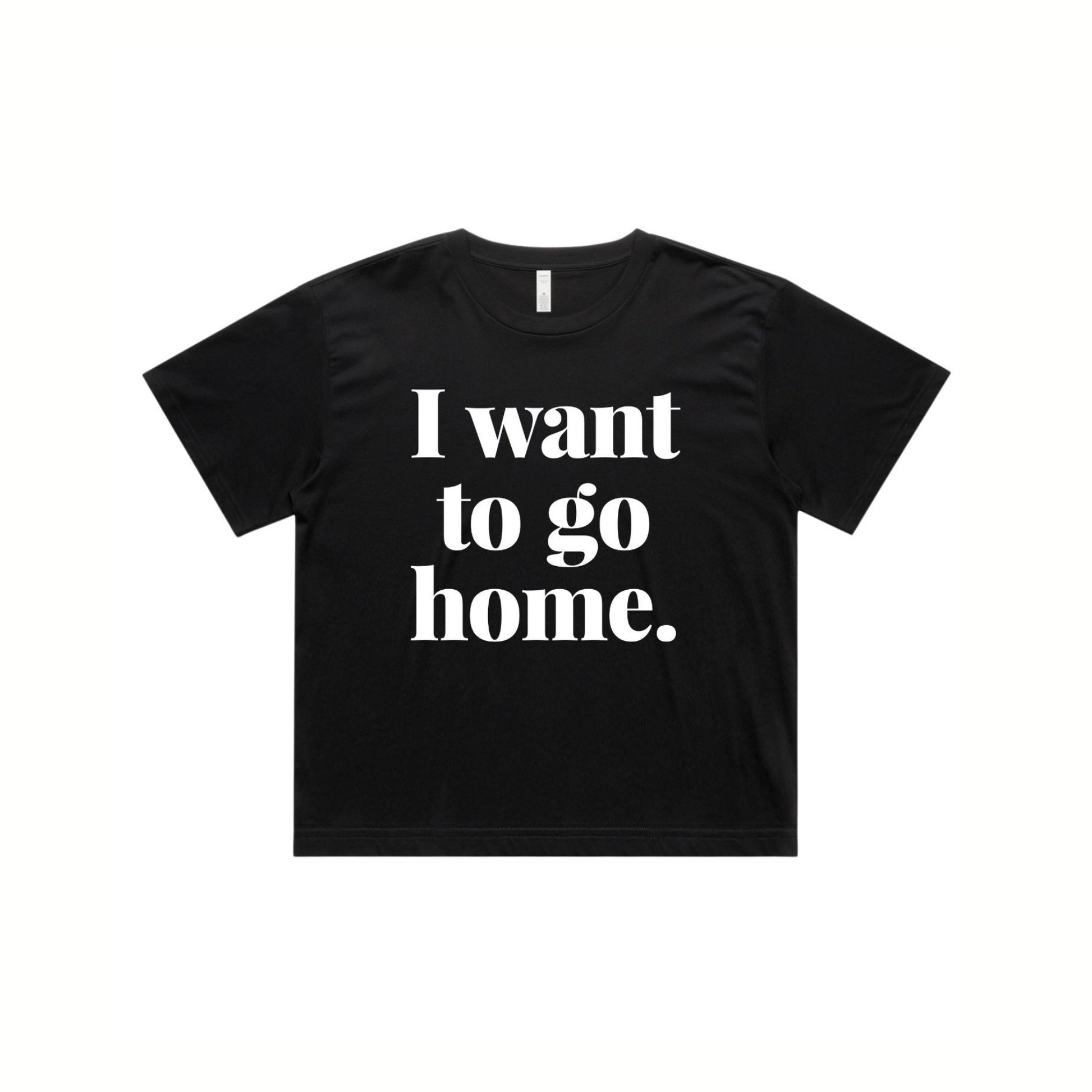 I WANT TO GO HOME CROP T
